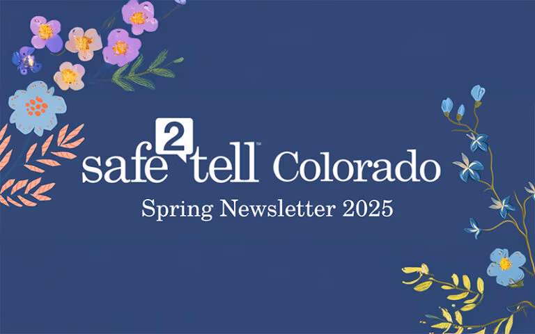 Safe 2 Tell Colorado Spring Newsletter 2025 on blue with flowers in the corner.