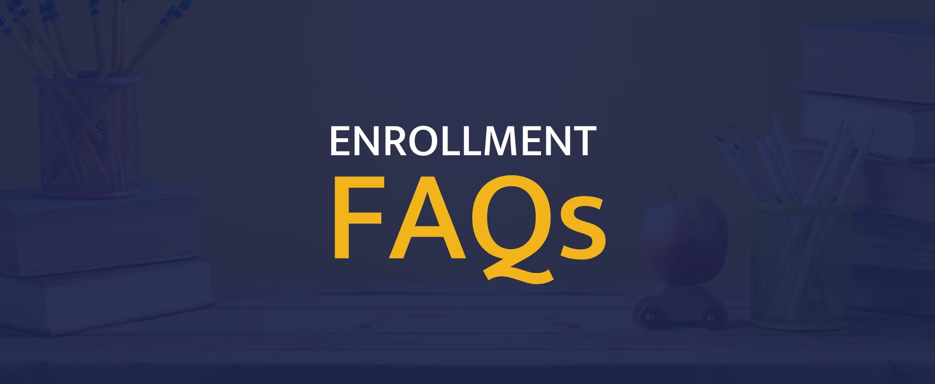 Enrollment FAQs banner. Blue background with faint image of a teachers desk.